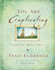 Title: You Are Captivating: Celebrating a Mother's Heart, Author: Stasi Eldredge