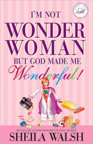 Title: I'm Not Wonder Woman: But God Made Me Wonderful!, Author: Sheila Walsh