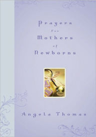 Title: Prayers for Mothers of Newborns, Author: Angela Thomas
