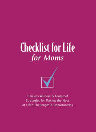 Title: Checklist for Life for Moms: Timeless Wisdom and Foolproof Strategies for Making the Most of Life's Challenges and Opportunities, Author: Checklist for Life