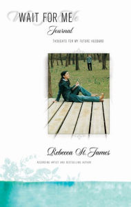 Title: Wait for Me Journal: Thoughts for My Future Husband, Author: Rebecca St. James