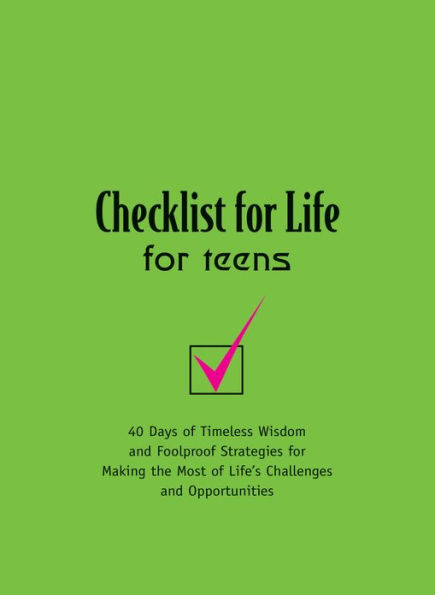 Checklist for Life for Teens: Timeless Wisdom and Foolproof Strategies for Making the Most of Life's Challenges and Opportunities