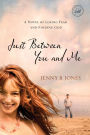 Just Between You and Me: A Novel of Losing Fear and Finding God