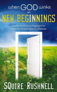 Title: When God Winks on New Beginnings: Signposts of Encouragement for Fresh Starts and Second Chances, Author: Squire Rushnell