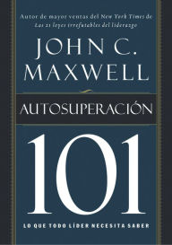 Title: Autosuperación 101: Lo que todo líder necesita saber, Author: John C. Maxwell