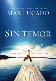 Title: Sin Temor: Imagina tu vida sin preocupación, Author: Max Lucado