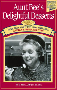 Title: Aunt Bee's Delightful Desserts, Author: Ken Beck