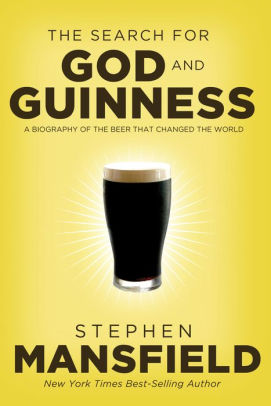 Title: The Search for God and Guinness: A Biography of the Beer that Changed the World, Author: Stephen Mansfield