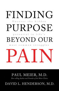 Title: Finding Purpose Beyond Our Pain: Uncover the Hidden Potential in Life's Most Common Struggles, Author: Paul Meier MD