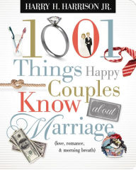 Title: 1001 Things Happy Couples Know About Marriage: Like Love, Romance and Morning Breath, Author: Harry Harrison