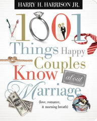 Title: 1001 Things Happy Couples Know about Marriage (Love, Romance, & Morning Breath), Author: Harry H. Harrison Jr.