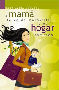 Title: A mamá le va de maravilla... y al hogar también, Author: Hada María Morales