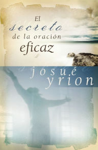 Title: El secreto de la oración eficaz, Author: Josué Yrion