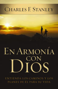 Title: En armonía con Dios: Entienda los caminos y los planes de Él para su vida, Author: Charles Stanley