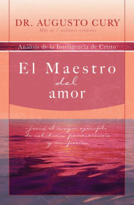 Title: El Maestro del amor: Jesús, el ejemplo más grande de sabiduría, perseverancia y compasión, Author: Augusto Cury