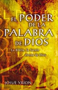 Title: El poder de la Palabra de Dios: La Biblia, la fuente eterna de Dios, Author: Josué Yrion