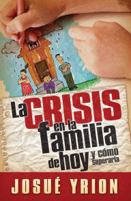Title: La crisis en la familia de hoy, Author: Josué Yrion