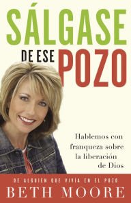 Title: Sálgase de ese pozo: Hablemos con franqueza sobre la liberación de Dios, Author: Beth Moore