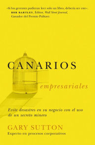 Title: Canarios empresariales: Avoid Business Disasters with a Coal Miner's Secrets, Author: Gary Sutton