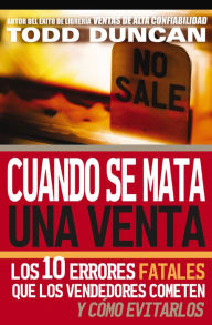 Title: Cuando se mata una venta: Los 10 errores fatales que los vendedores cometen y cómo evitarlos, Author: Todd Duncan