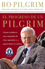 Title: El progreso de un Pilgrim: Cómo establecer una compañía de clase mundial, y a quién darle el crédito, Author: Lonnie Pilgrim