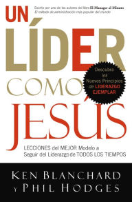 Title: Un líder como Jesús: Lecciones del mejor modelo a seguir del liderazgo de todos los tiempos, Author: Ken Blanchard