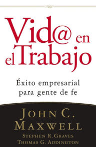 Title: Vid@ en el trabajo: Éxito empresarial para gente de fe, Author: John C. Maxwell