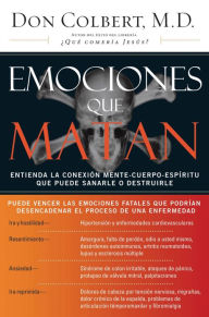 Title: Emociones que matan: Entienda la conexión mente-cuerpo-espíritu que puede sanarle o destruirle, Author: Don Colbert