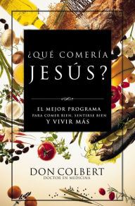 Title: ¿Qué comería Jesús?: El programa vital para comer bien, sentirse bien, y vivir más, Author: Don Colbert