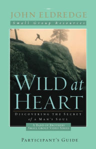 Title: Wild at Heart: A Band of Brothers Small Group Participant's Guide, Author: John Eldredge