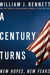 Title: A Century Turns: New Hopes, New Fears, Author: William J. Bennett