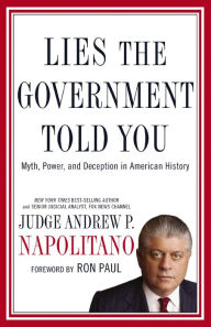 Title: Lies the Government Told You: Myth, Power, and Deception in American History, Author: Andrew P. Napolitano