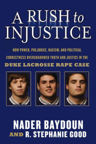 Title: A Rush to Injustice: How Power, Prejudice, Racism, and Political Correctness Overshadowed Truth and Justice in the Duke Lacrosse Rape Case, Author: Nader Baydoun