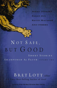 Title: Not Safe, but Good: Short Stories Sharpened by Faith, Volume Two, Author: Jerry Jenkins