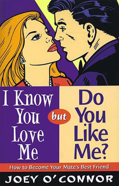 I Know You Love Me but Do You Like Me?: How to Become Your Mate's Best Friend