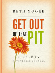 Title: Get out of That Pit: A 40-Day Devotional Journal, Author: Beth Moore