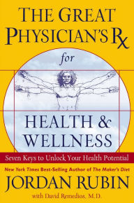 Title: The Great Physician's Rx for Health and Wellness: Seven Keys to Unlock Your Health Potential, Author: Jordan Rubin