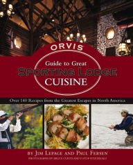 Title: The Orvis Guide to Great Sporting Lodge Cuisine, Author: Jim LePage