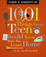 Title: 1001 Things Every Teen Should Know Before They Leave Home: (Or Else They'll Come Back), Author: Harry Harrison