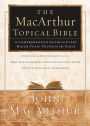 The MacArthur Topical Bible: A Comprehensive Guide to Every Major Topic Found in the Bible