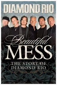 Title: Beautiful Mess: The Story of Diamond Rio, Author: Diamond Rio