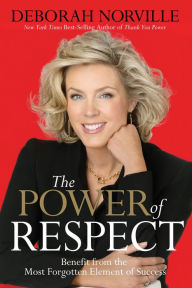 Title: The Power of Respect: Benefit from the Most Forgotten Element of Success, Author: Deborah Norville