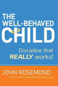 Title: The Well-Behaved Child: Discipline That Really Works!, Author: John Rosemond