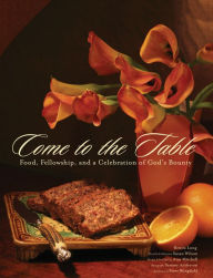 Title: Come to the Table: Food, Fellowship, and a Celebration of God's Bounty, Author: Benita Long