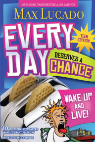 Title: Every Day Deserves a Chance, Teen Edition: Wake Up and Live!, Author: Max Lucado