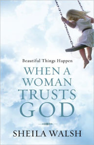 Title: Beautiful Things Happen When a Woman Trusts God, Author: Sheila Walsh