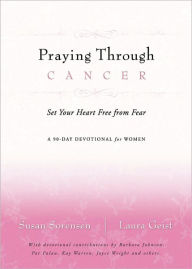 Title: Praying Through Cancer: Set Your Heart Free from Fear: A 90-Day Devotional for Women, Author: Susan Sorensen