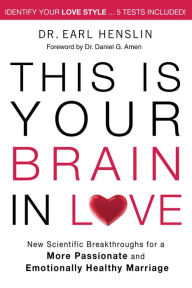 Title: This Is Your Brain in Love: New Scientific Breakthroughs for a More Passionate and Emotionally Healthy Marriage, Author: Earl Henslin