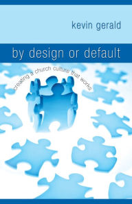 Title: By Design or Default?: Creating a Church Culture that Works, Author: Kevin Gerald