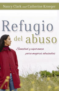 Title: Refugio del abuso: Sanidad y esperanza para mujeres abusadas, Author: Catherine Clark-Kroeger